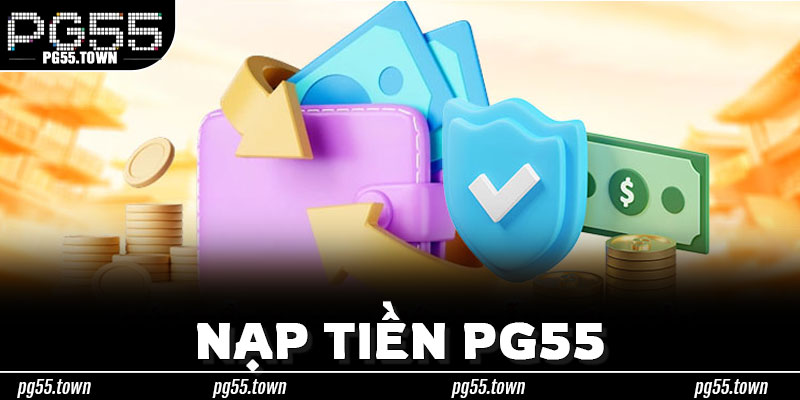 Làm Chủ Từng Bước Nạp Tiền PG55 Từ Khởi Tạo Đến Đối Soát
