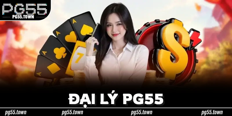 Đại Lý PG55 – Tư Duy Khác Biệt, Quản Lý Bài Bản, Phát Triển Dài Hạn