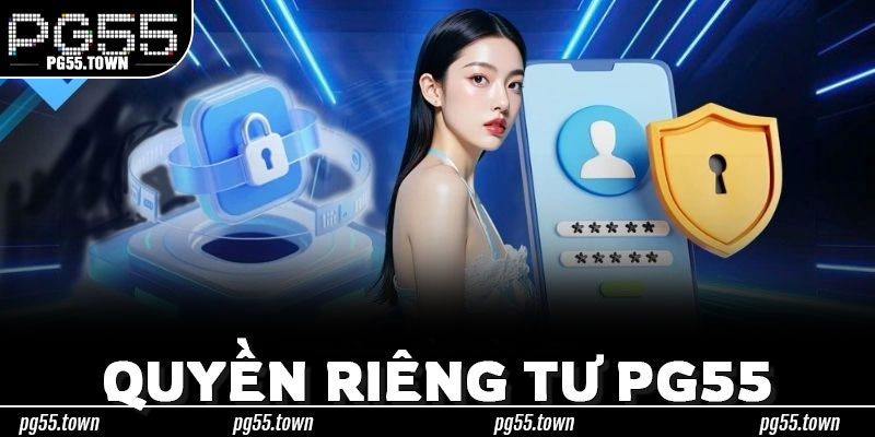 Quyền Riêng Tư PG55 Và Cuộc Chiến Giữ An Toàn Cho Dữ Liệu Cá Nhân